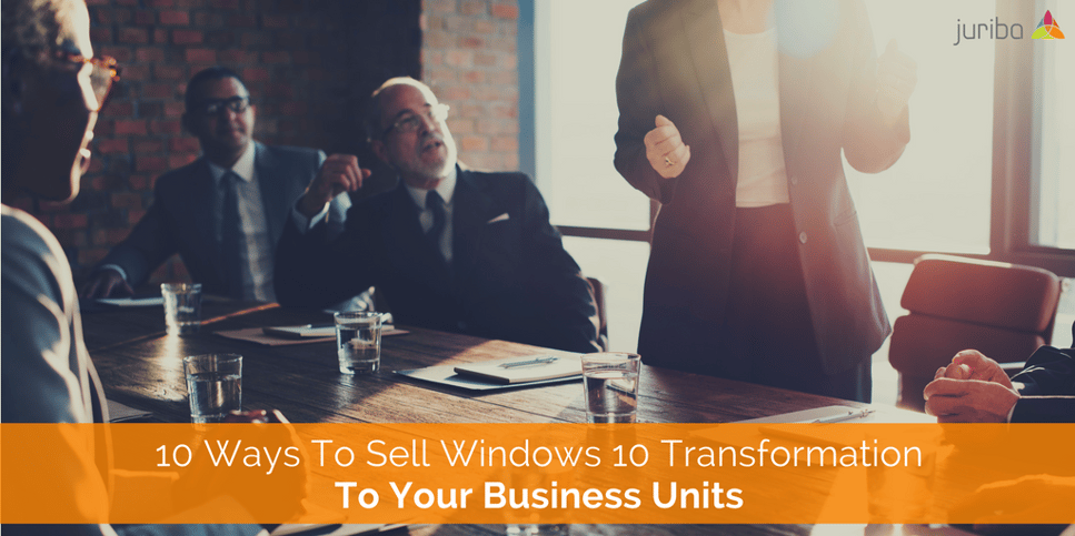 10 Ways To Sell Windows 10 Transformation To Your Business Units.png