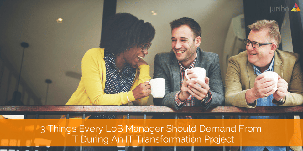 3 Things Every LoB Manager Should Demand From IT During An IT Transformation Project.png