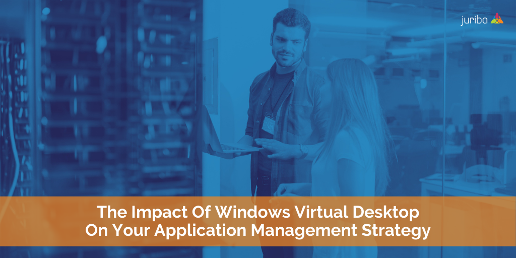 The Impact Of Windows Virtual Desktop On Your Application Management Strategy