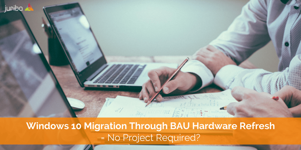 Windows 10 Migration Through BAU Hardware Refresh = No Project Required-.png
